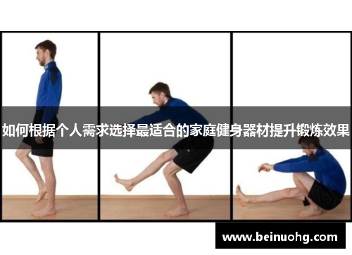 如何根据个人需求选择最适合的家庭健身器材提升锻炼效果