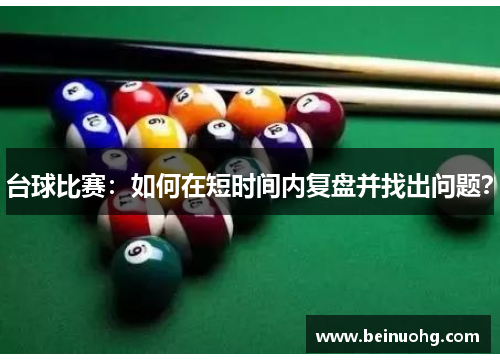 台球比赛：如何在短时间内复盘并找出问题？